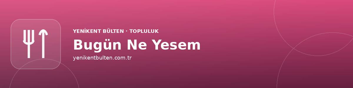 bugun ne yesem