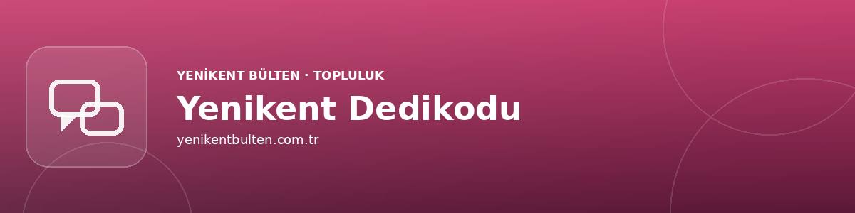 yenikent dedikodu