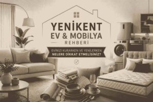 yenikent ev mobilya rehberi