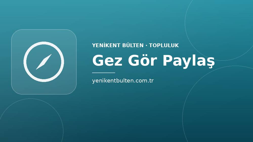 topluluk gez gor paylas
