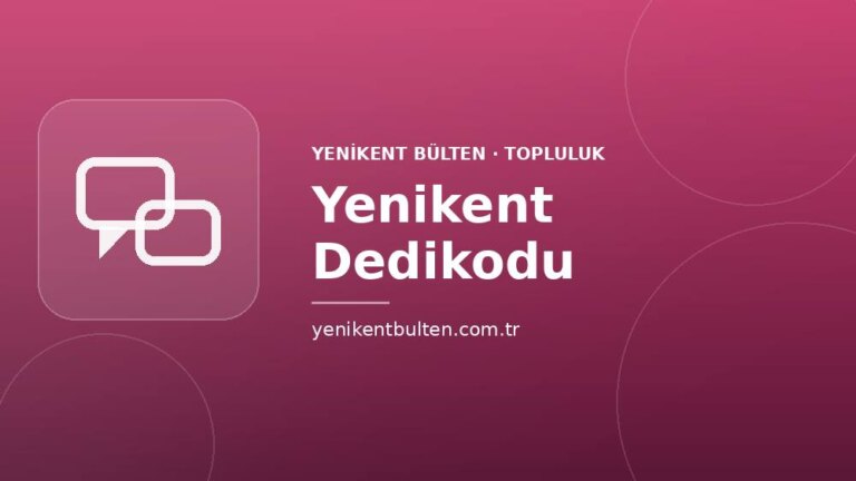 topluluk yenikent dedikodu