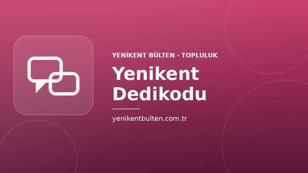 topluluk yenikent dedikodu